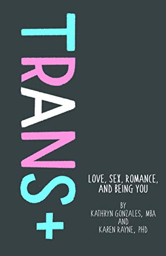 Trans+: Love, Sex, Romance, and Being You