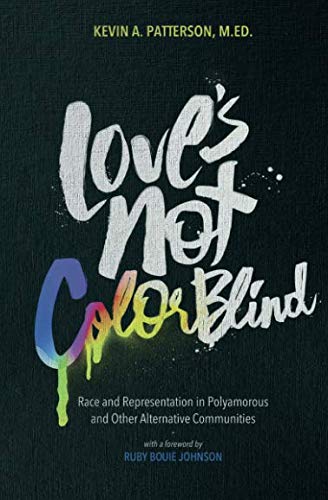 Love’s Not Color Blind: Race and Representation in Polyamorous and Other Alternative Communities