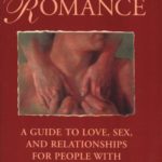 Enabling Romance: A Guide to Love, Sex and Relationships for People with Disabilities (and the People who Care About Them)