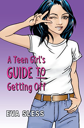 A Teen Girl’s Guide to Getting Off
