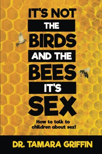 It’s Not The Birds And The Bees, It’s Sex!: How To Talk To Children About Sex