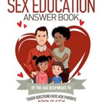 The Sex Education Answer Book: By the Age Responses to Tough Questions Kids Ask Parents about Sex