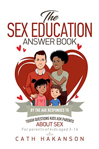 The Sex Education Answer Book: By the Age Responses to Tough Questions Kids Ask Parents about Sex