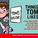 Things Tom Likes: A book about sexuality and masturbation for boys and young men with autism and related conditions (Sexuality and Safety with Tom and Ellie)
