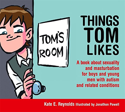 Things Tom Likes: A book about sexuality and masturbation for boys and young men with autism and related conditions (Sexuality and Safety with Tom and Ellie)