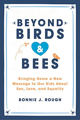 Beyond Birds and Bees: Bringing Home a New Message to Our Kids About Sex, Love, and Equality