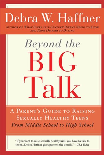 Beyond the Big Talk Revised Edition: A Parent’s Guide to Raising Sexually Healthy Teens – From Middle School to High School and Beyond