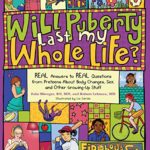 Will Puberty Last My Whole Life?: REAL Answers to REAL Questions from Preteens About Body Changes, Sex, and Other Growing-Up Stuff