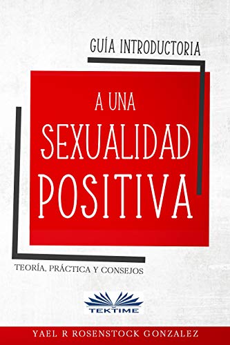 Guía Introductoria A Una Sexualidad Positiva Teoría Práctica Y Consejos Sex Positive Families 