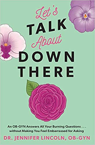 Let’s Talk About Down There: An OB-GYN Answers All Your Burning Questions…without Making You Feel Embarrassed for Asking