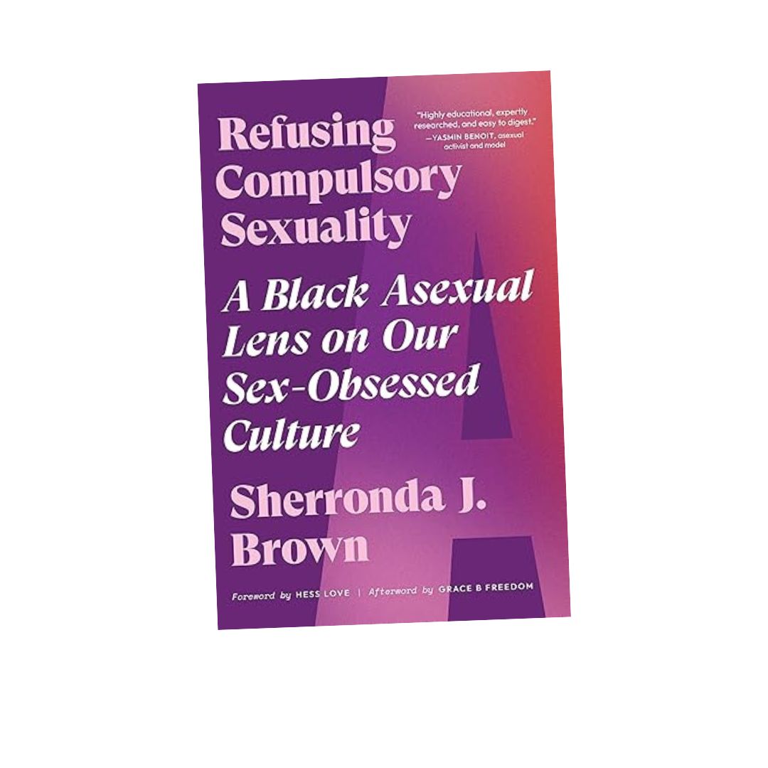 Refusing Compulsory Sexuality: A Black Asexual Lens on Our Sex-Obsessed Culture