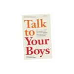 Talk to Your Boys: 16 Conversations to Help Tweens and Teens Grow into Confident, Caring Young Men